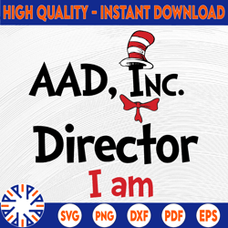 aad, inc diretor i am svg, cat in hat svg, dr seuss sayings svg, read across america svg, png, sublimation