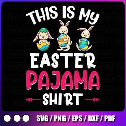 this is my easter pajama shirt funny svg, happy easter svg , bunnies easter svg, png digital download
