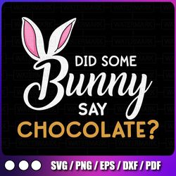"did some bunny say chocolate ears easter digital download svg/png/jpeg/dxf "