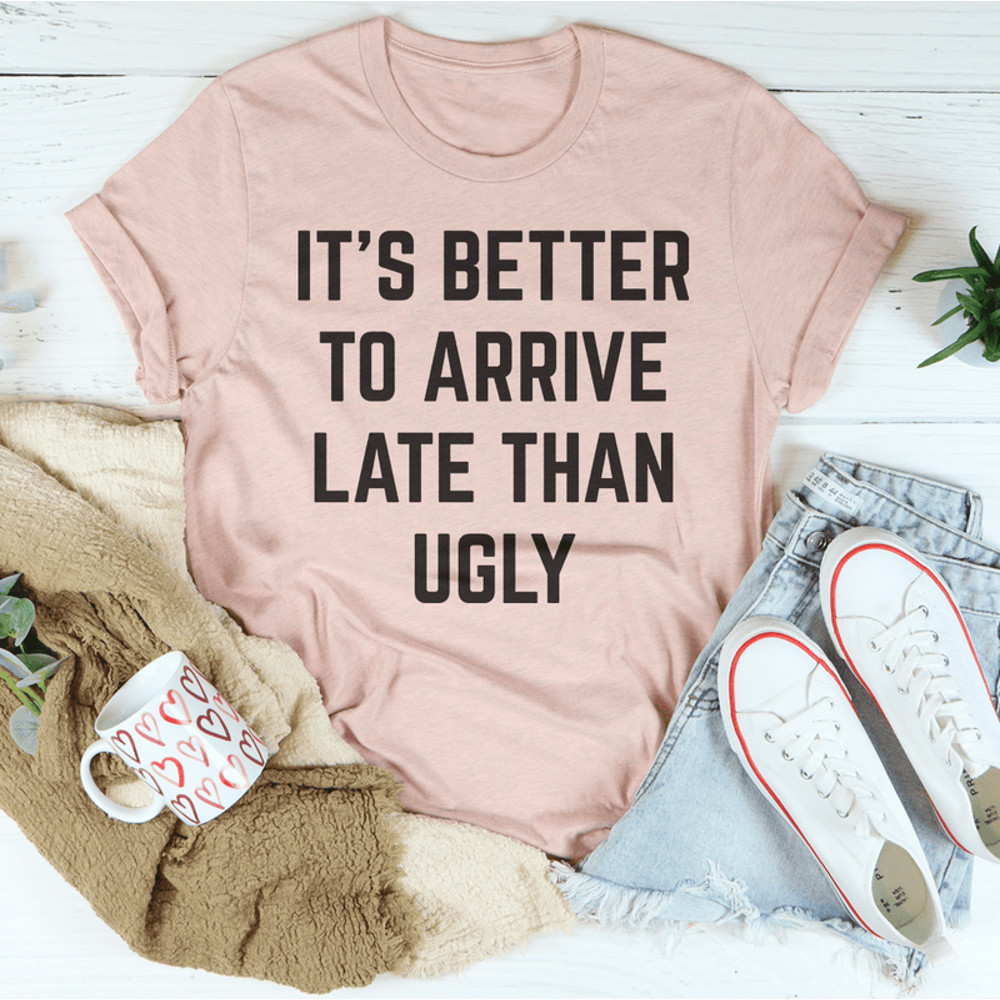 it-s-better-to-arrive-late-than-ugly-tee-peachy-sunday-t-shirt (2).png
