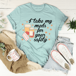 I Take My Meds For Your Safety Tee