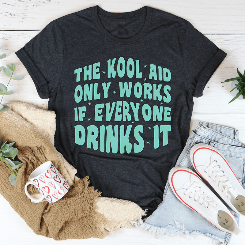 1the-kool-aid-only-works-if-everyone-drinks-it-tee-peachy-sunday-t-shirt.png