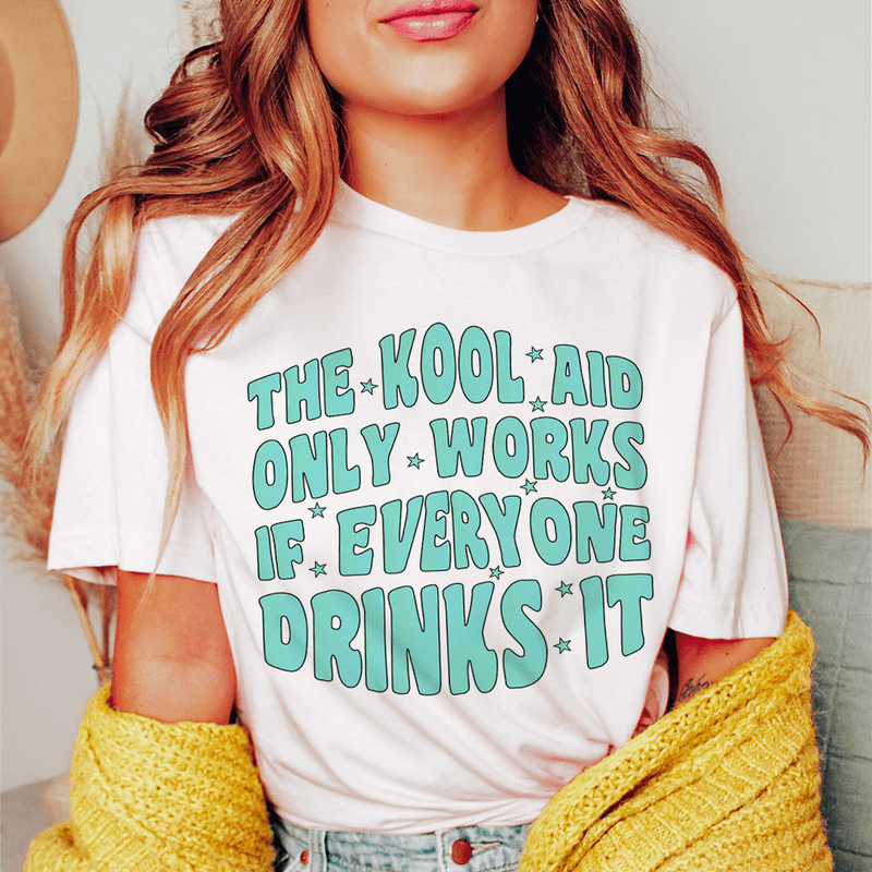 the-kool-aid-only-works-if-everyone-drinks-it-tee-pink-s-peachy-sunday-t-shirt.png