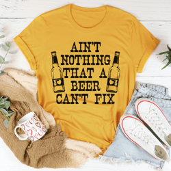 ain't nothing that a beer can't fix tee