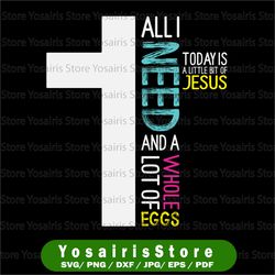 all i need today is a little bit of jesus and a lot of whole eggs png, jesus cross png, all i need is a little bit