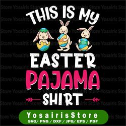 this is my easter pajama shirt funny svg, happy easter svg , bunnies easter svg, png digital download, sublimation gift