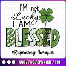 i'm not lucky i'm blessed png, respiratory therapist patrick day png, saint patricks day png, st patricks day png