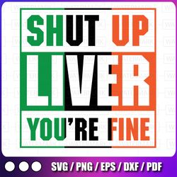 st. patrick's day shut up liver you're fine svg, clover st. patrick's svg, st. patricks day svg design