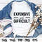 1773 Expensive And Difficult png for shirt.png