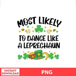 Most Likely To Dance Like A Leprecchaun, Disney Family St Patricks, Saint Patrick Disney Png Digital File
