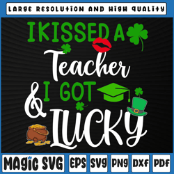 i kissed a teacher and i got lucky svg, st patrick's day svg, st patricks day, digital download