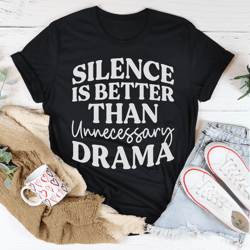 silence is better than unnecessary drama tee