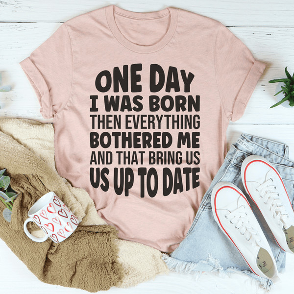 one-day-i-was-born-then-everything-bothered-me-tee-peachy-sunday-t-shirt