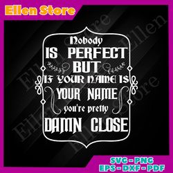 nobody is perfect but if your name is your name you're pretty damn