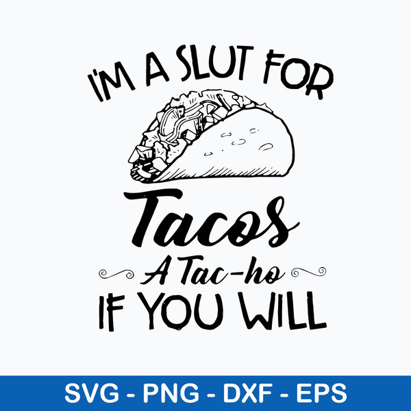 I m A Slut For Tacos A Tac Ho If You Will Svg, Png Dxf Eps F