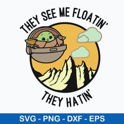 they see me floatin_they hattin_ svg, baby yoda svg, ufo yoda , star wars svg, png dxf eps file