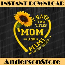 i have two titles mom and mimi mother's day sunflower lover mother day png, happy mother's day sublimation design