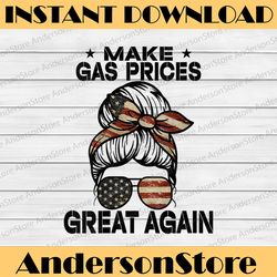 make gas prices great again ,messy buns, mother's day png, happy mother's day sublimation design
