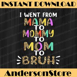 i went from mama to mommy to mom to bruh first mother's day png, happy mother's day sublimation design