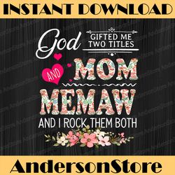 god gifted me two titles mom and memaw flower mother's day png, happy mother's day sublimation design