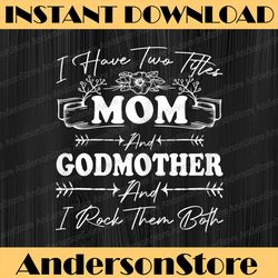 i have two titles mom and godmother flower lover mothers day happy mother's day png sublimation design