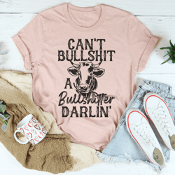 can't bullshit a bullshitter darlin' tee