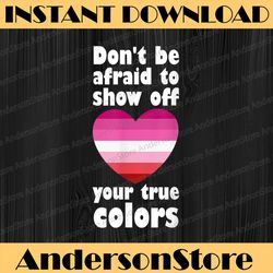 don't be afraid show off true color lgbtq | gay girl lesbian lgbt month png sublimation design