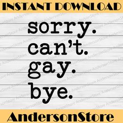 Sorry I Can't I'm Gay Bye LGBTQ Lesbian Gay Pride LGBT Month PNG Sublimation Design