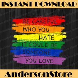 be careful who you hate lgbt rainbow lgbt month png sublimation design