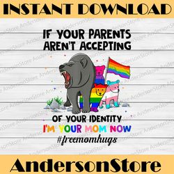 if your parents aren't accepting i'm your mom now lgbt hugs lgbt month png sublimation design