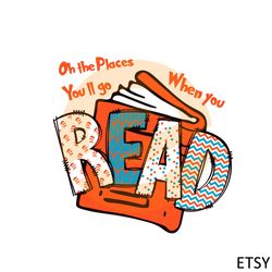 oh the places you will go when you read happy dr seuss day svg