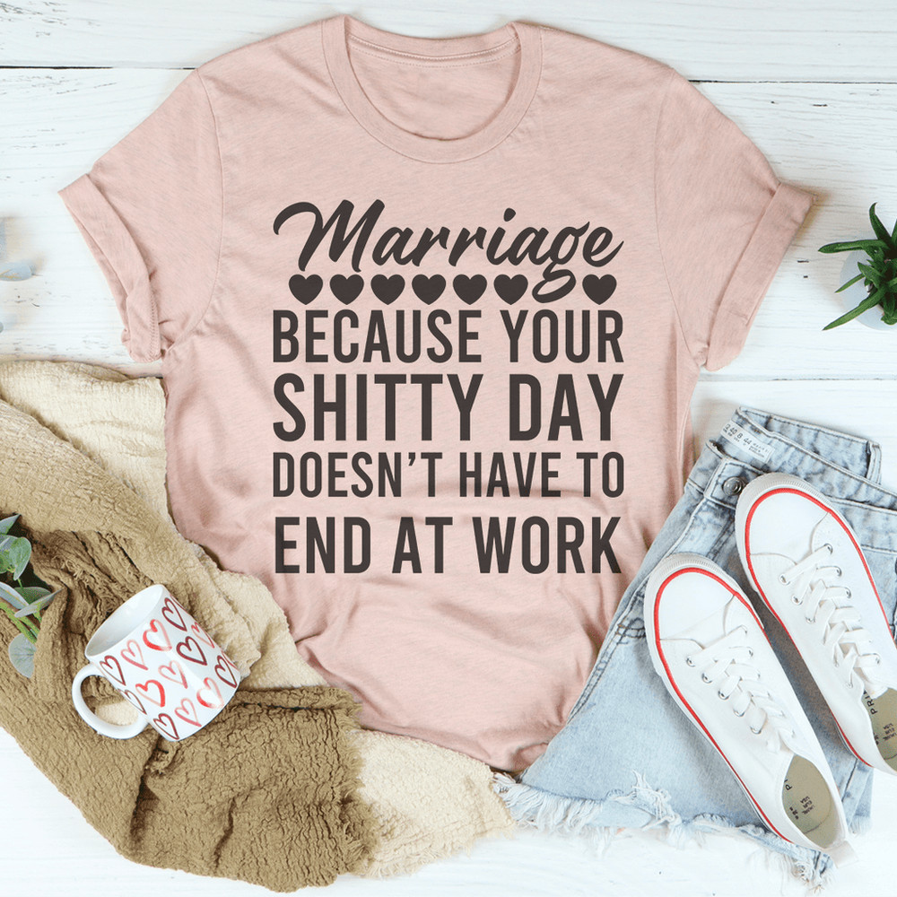 marriage-because-your-shitty-day-doesn-t-have-to-end-at-work-tee-peachy-sunday-t-shirt