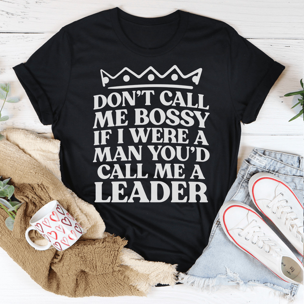 don-t-call-me-bossy-if-i-were-a-man-you-d-call-me-a-leader-tee-peachy-sunday-t-shirt