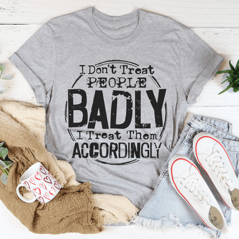 i-don-t-treat-people-badly-i-treat-them-accordingly-tee-athletic-heather-s-peachy-sunday-t-shirt