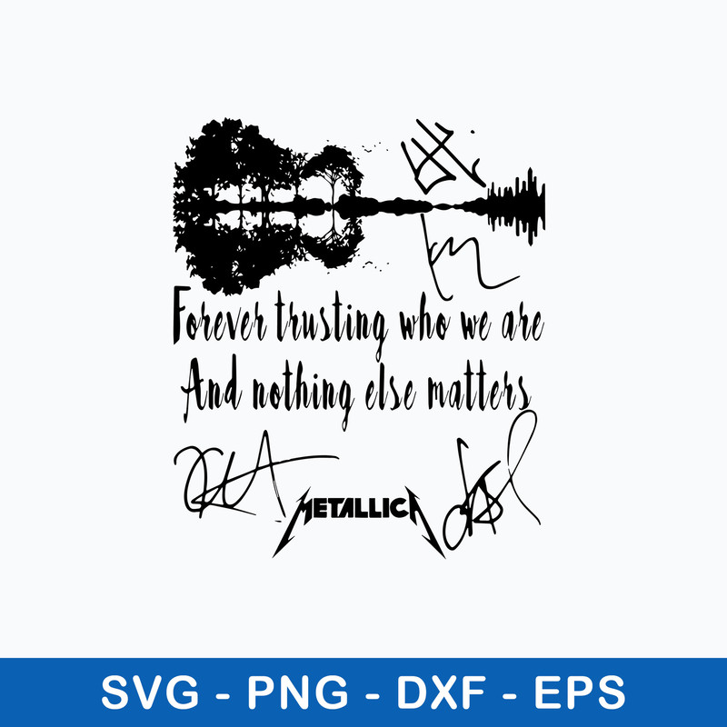 Forever Trusting Who We Are And Nothing Alse Matters Svg, Metallica Svg, Png Dxf Eps File.jpeg