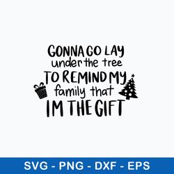 Gonna Lay Under the Tree To Remind My Family That Im The Gift Svg, Png Dxf Eps File
