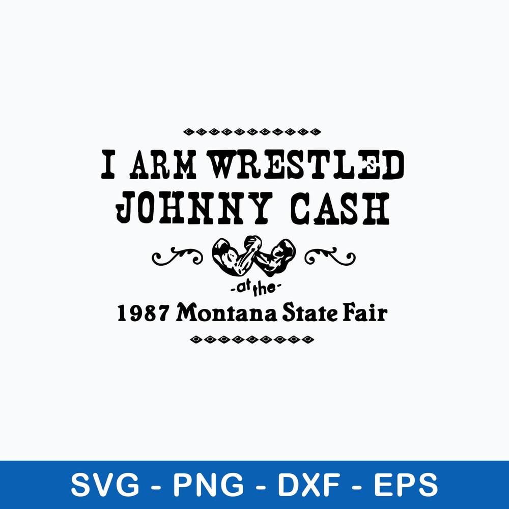 I Arm Wrestles Johnny Cash Arm 1987 Montana State Fair Svg, Png Dxf Eps File.jpeg