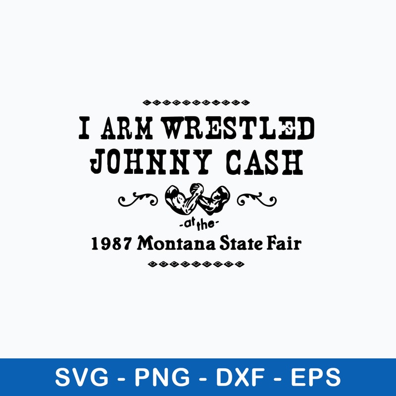 I Arm Wrestles Johnny Cash Arm 1987 Montana State Fair Svg, Png Dxf Eps File.jpeg