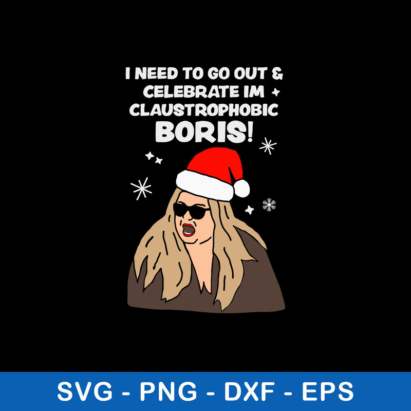 I Need To Go Out _ Celebrate I’m Claustrophobic Boris! Svg, Christmas Svg, Png Dxf Eps File.jpeg