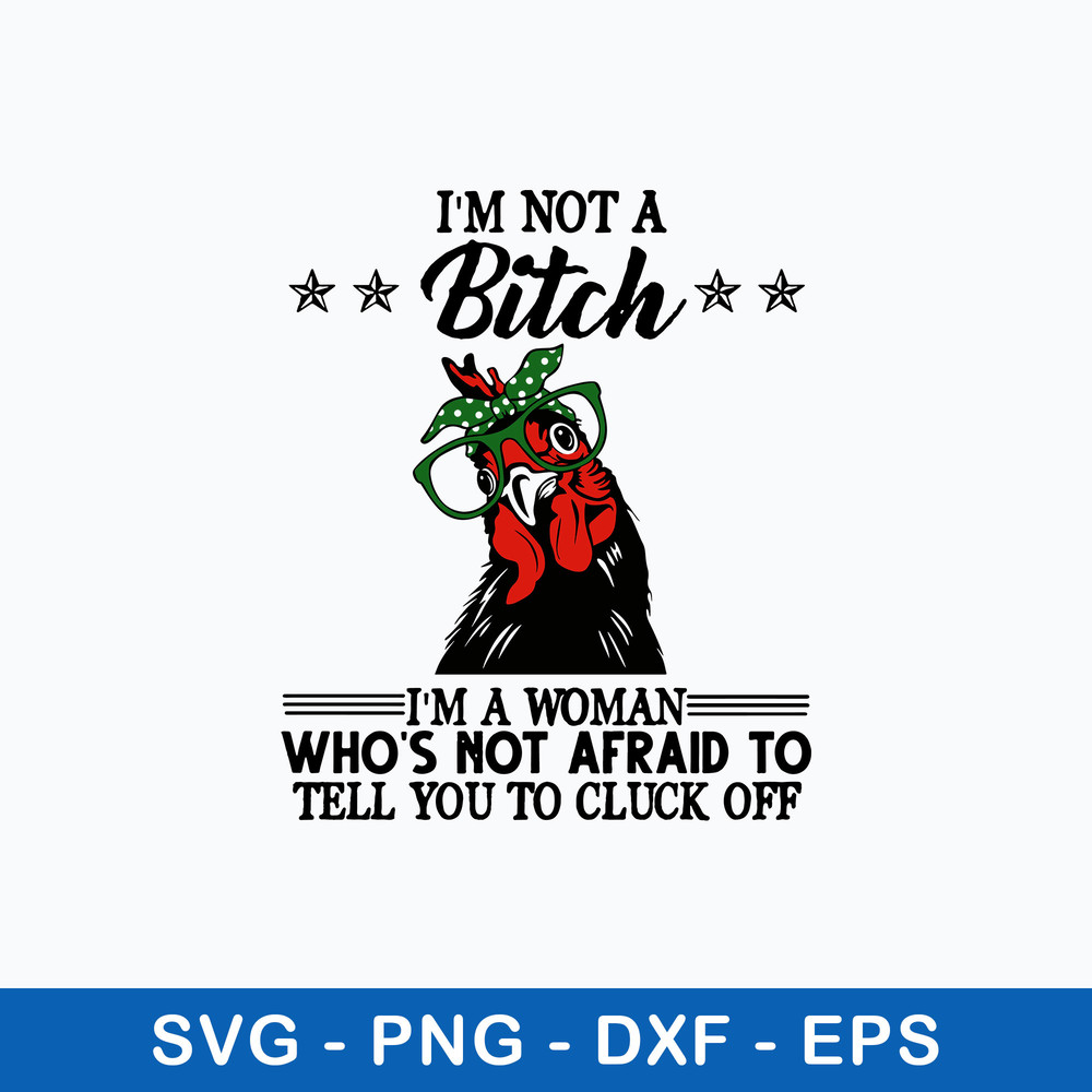I Not A Bitch I_m A Wonman Who_s Not Afraid To Tell You To Cluck Off Svg, Png Dxf Eps File.jpeg
