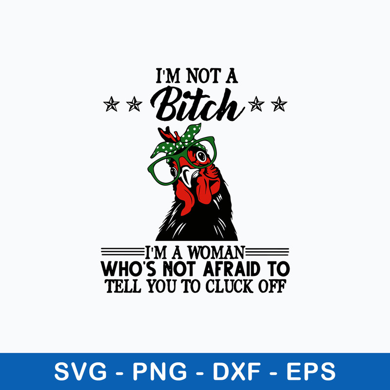 I Not A Bitch I_m A Wonman Who_s Not Afraid To Tell You To Cluck Off Svg, Png Dxf Eps File.jpeg