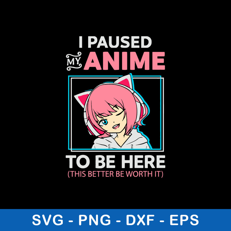 I Paused My Anime To Be Here Svg, Anime Svg, Png Dxf Eps File.jpeg