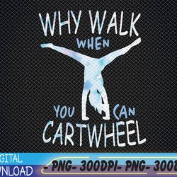 Why Walk When You Can Cartwheel Gymnast Gymnastic PNG, Digital Download
