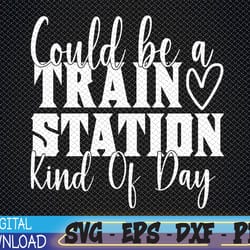 could be a train station kinda day svg, eps, png, dxf, digital download