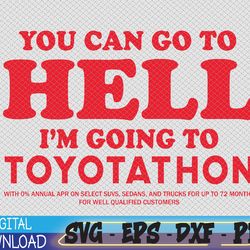 you can go to hell im going to toyotathon svg, eps, png, dxf, digital download