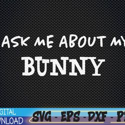 Ask Me About My Bunny | Funny Rabbit Owner | Bunnies Mom Dad Svg, Eps, Png, Dxf, Digital Download