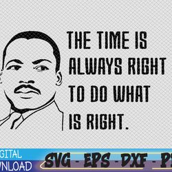 The time is always right to do what is right Svg, Eps, Png, Dxf, Digital Download
