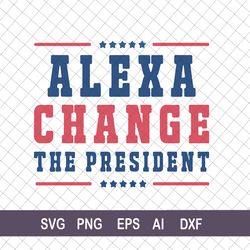 Alexa Change The President SVG, Alexa Change The President SVG, President SVG, Political SVG, Republican SVG,