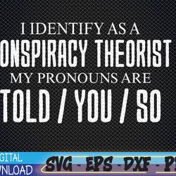 i identify as a conspiracy theorist pronouns are told you so svg, eps, png, dxf, digital download