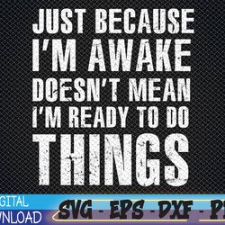 just because i'm awake doesn't mean i'm ready to do things svg, eps, png, dxf, digital download